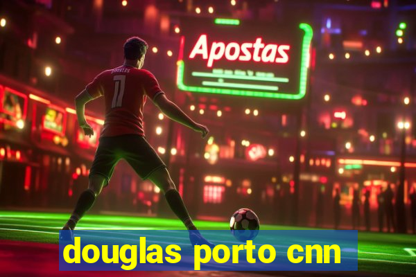 douglas porto cnn